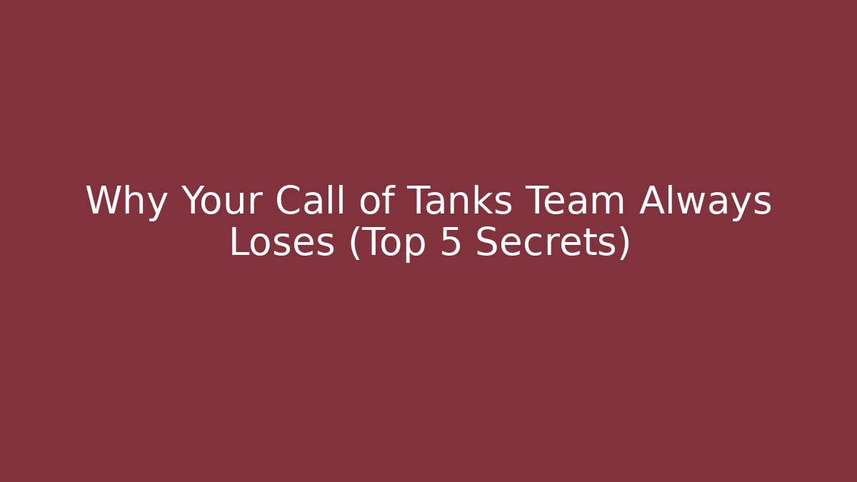 Why Your Call of Tanks Team Always Loses (Top 5 Secrets)