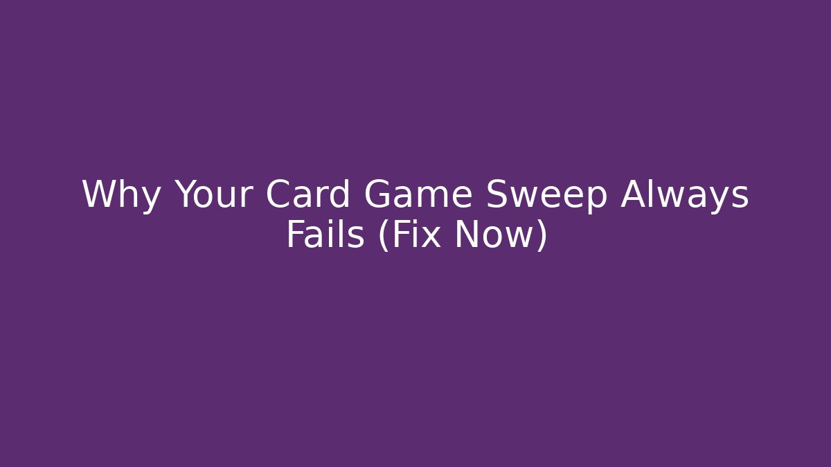 Why Your Card Game Sweep Always Fails (Fix Now)