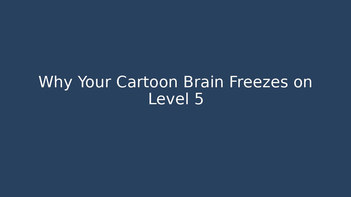 Why Your Cartoon Brain Freezes on Level 5
