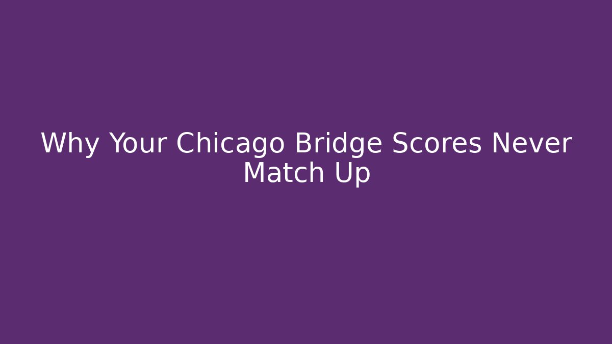 Why Your Chicago Bridge Scores Never Match Up