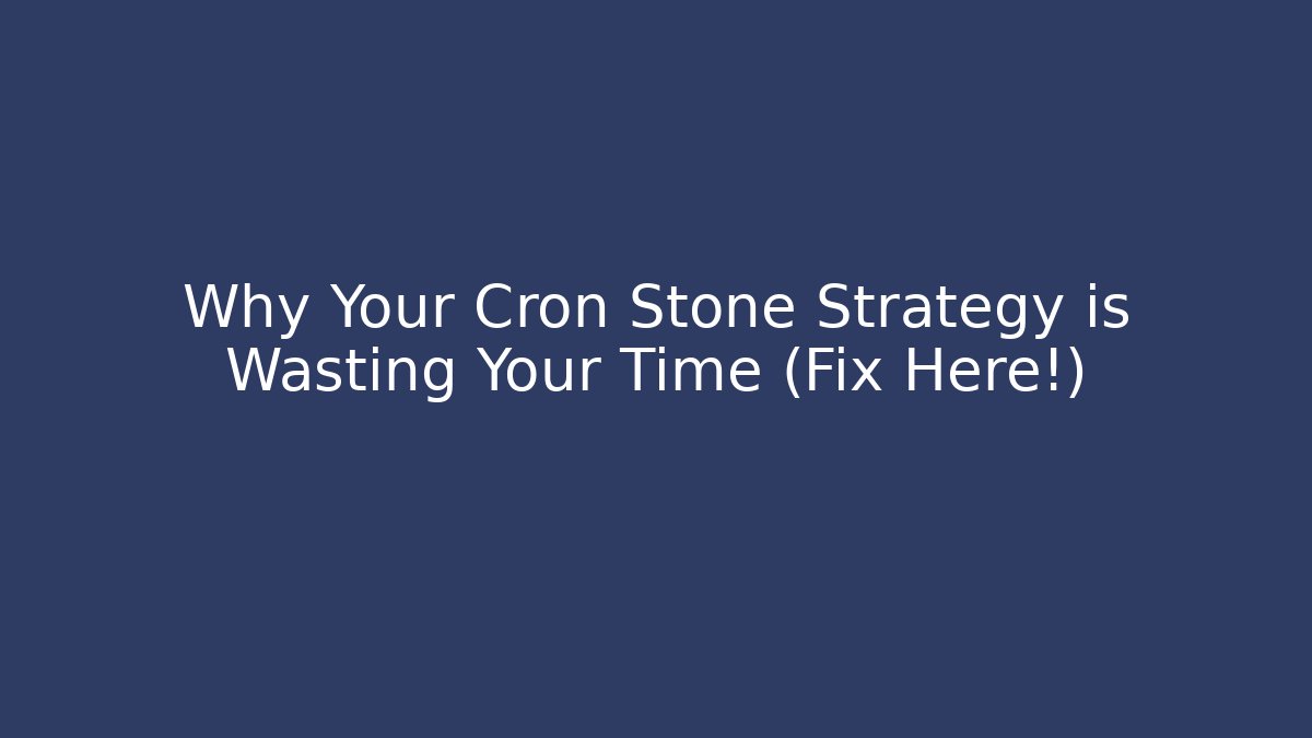 Why Your Cron Stone Strategy is Wasting Your Time (Fix Here!)