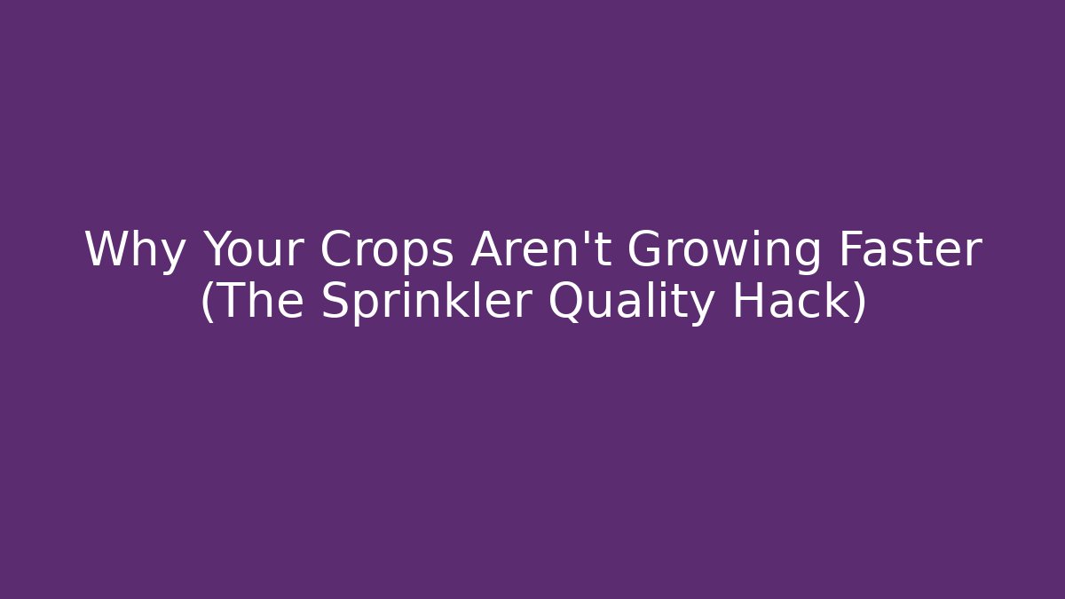 Why Your Crops Aren't Growing Faster (The Sprinkler Quality Hack)