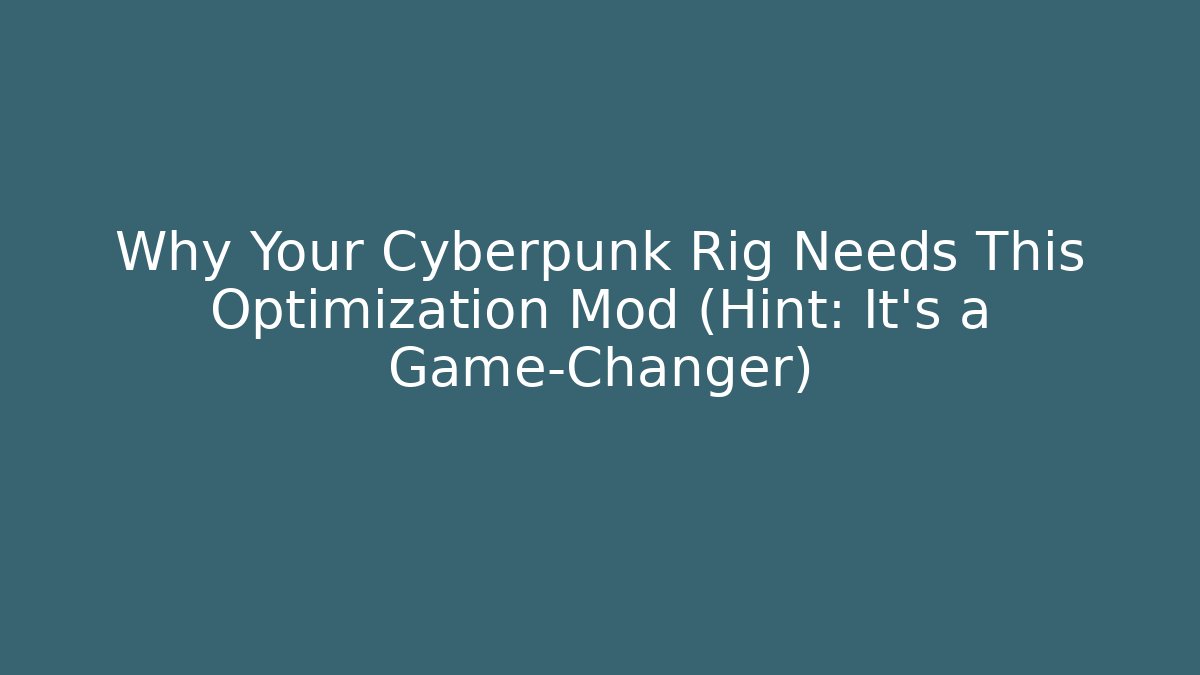 Why Your Cyberpunk Rig Needs This Optimization Mod (Hint: It’s a Game-Changer)
