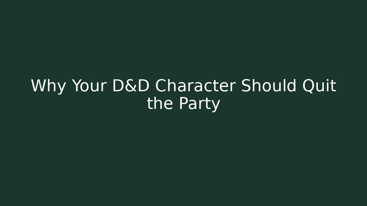 Why Your D&D Character Should Quit the Party