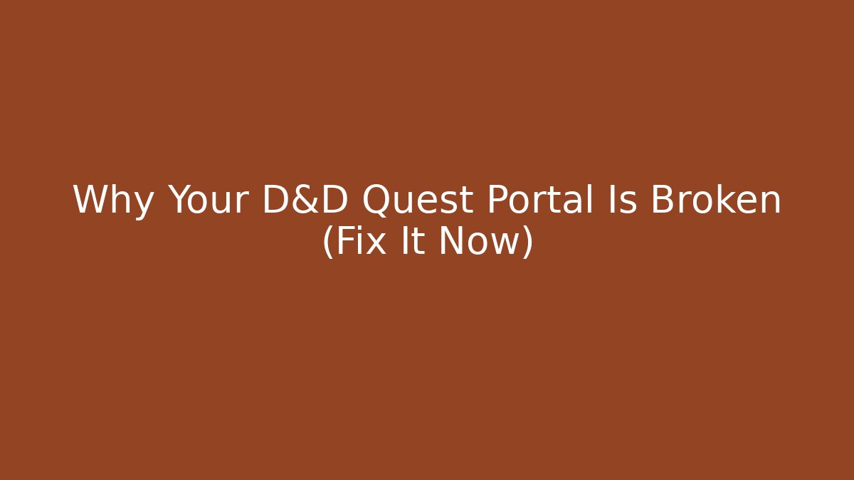 Why Your D&D Quest Portal Is Broken (Fix It Now)