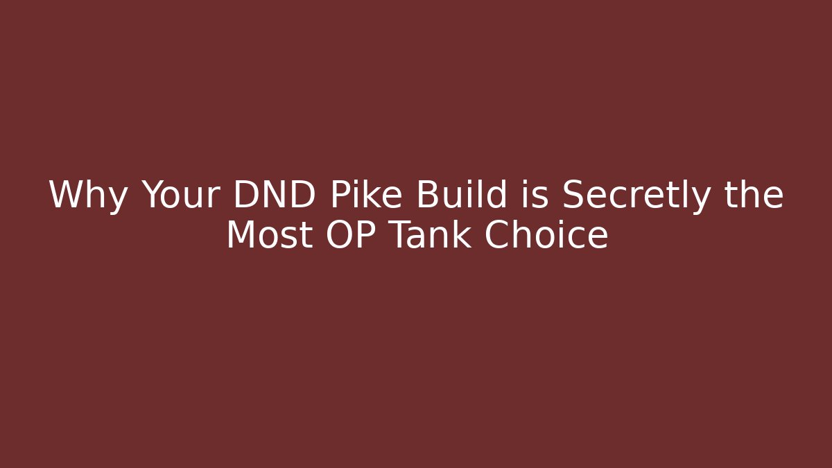 Why Your DND Pike Build is Secretly the Most OP Tank Choice