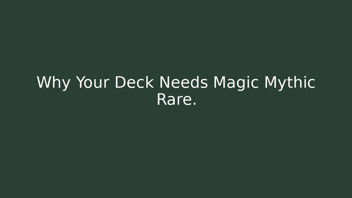 Why Your Deck Needs Magic Mythic Rare.