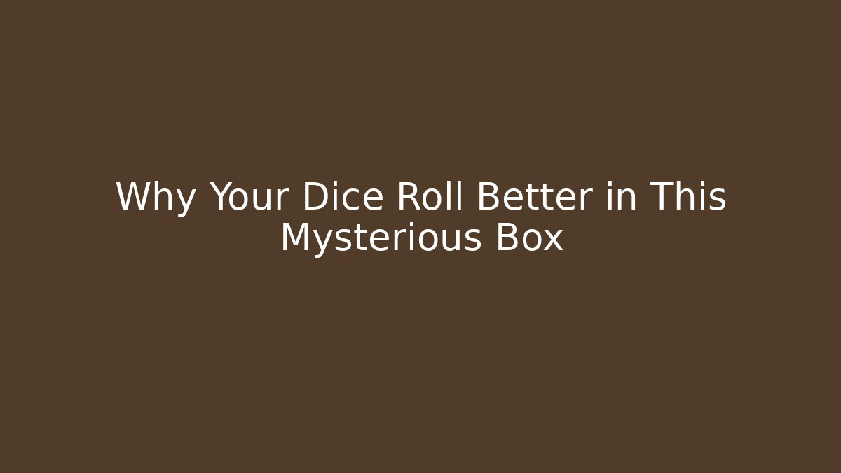 Why Your Dice Roll Better in This Mysterious Box