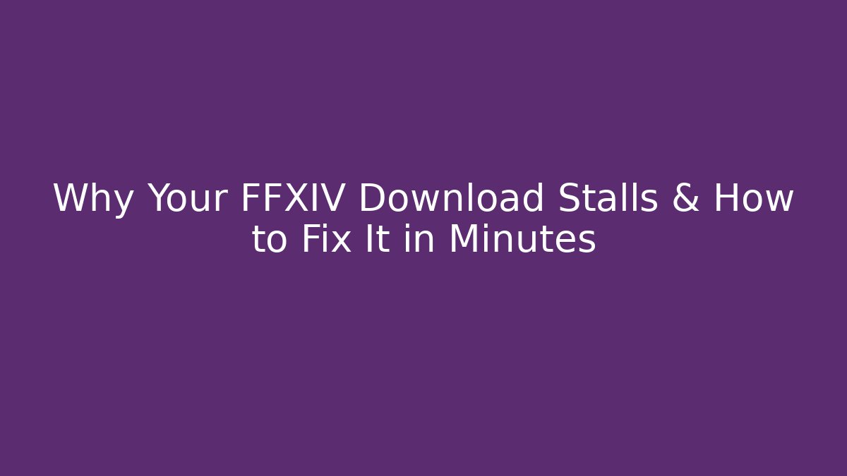 Why Your FFXIV Download Stalls & How to Fix It in Minutes