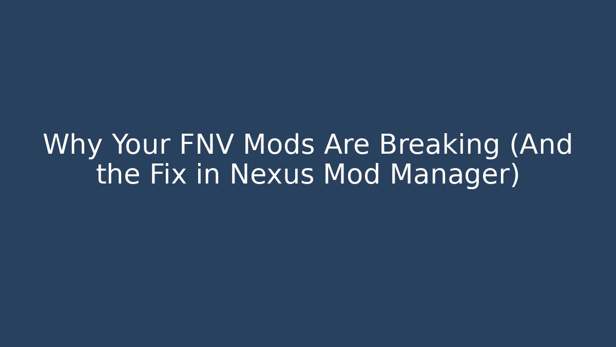 Why Your FNV Mods Are Breaking (And the Fix in Nexus Mod Manager)