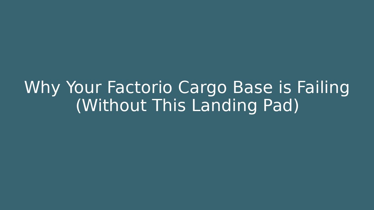 Why Your Factorio Cargo Base is Failing (Without This Landing Pad)