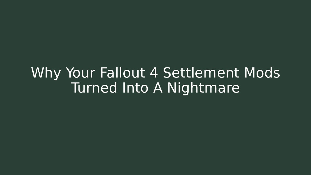 Why Your Fallout 4 Settlement Mods Turned Into A Nightmare