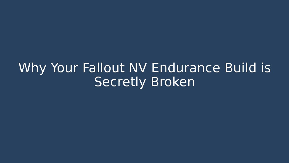 Why Your Fallout NV Endurance Build is Secretly Broken