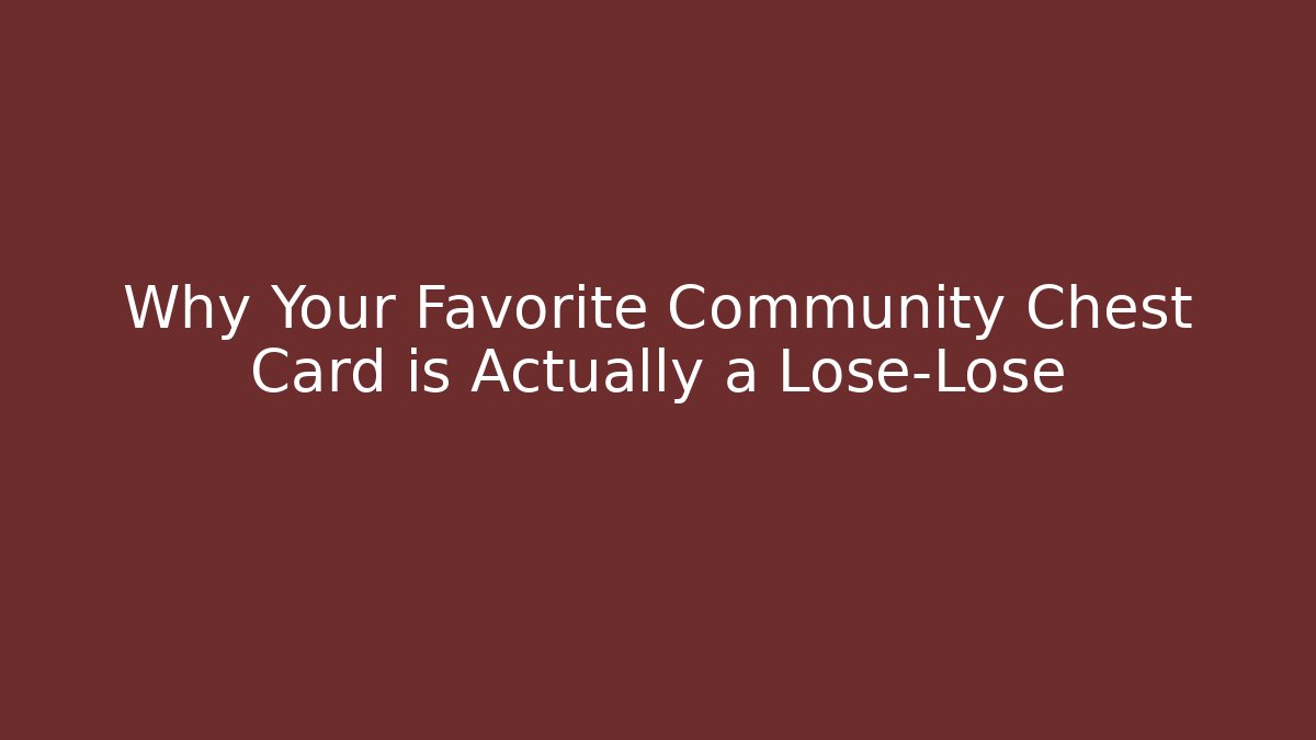 Why Your Favorite Community Chest Card is Actually a Lose-Lose