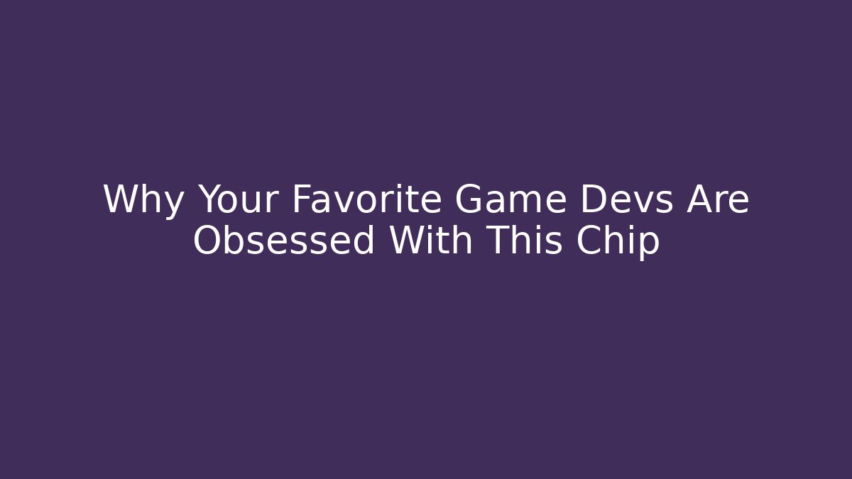 Why Your Favorite Game Devs Are Obsessed With This Chip