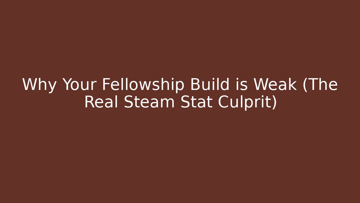 Why Your Fellowship Build is Weak (The Real Steam Stat Culprit)