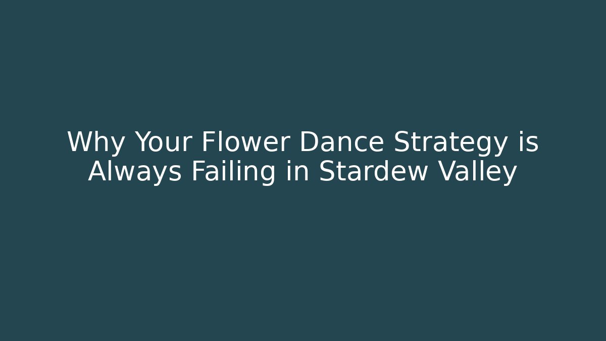Why Your Flower Dance Strategy is Always Failing in Stardew Valley