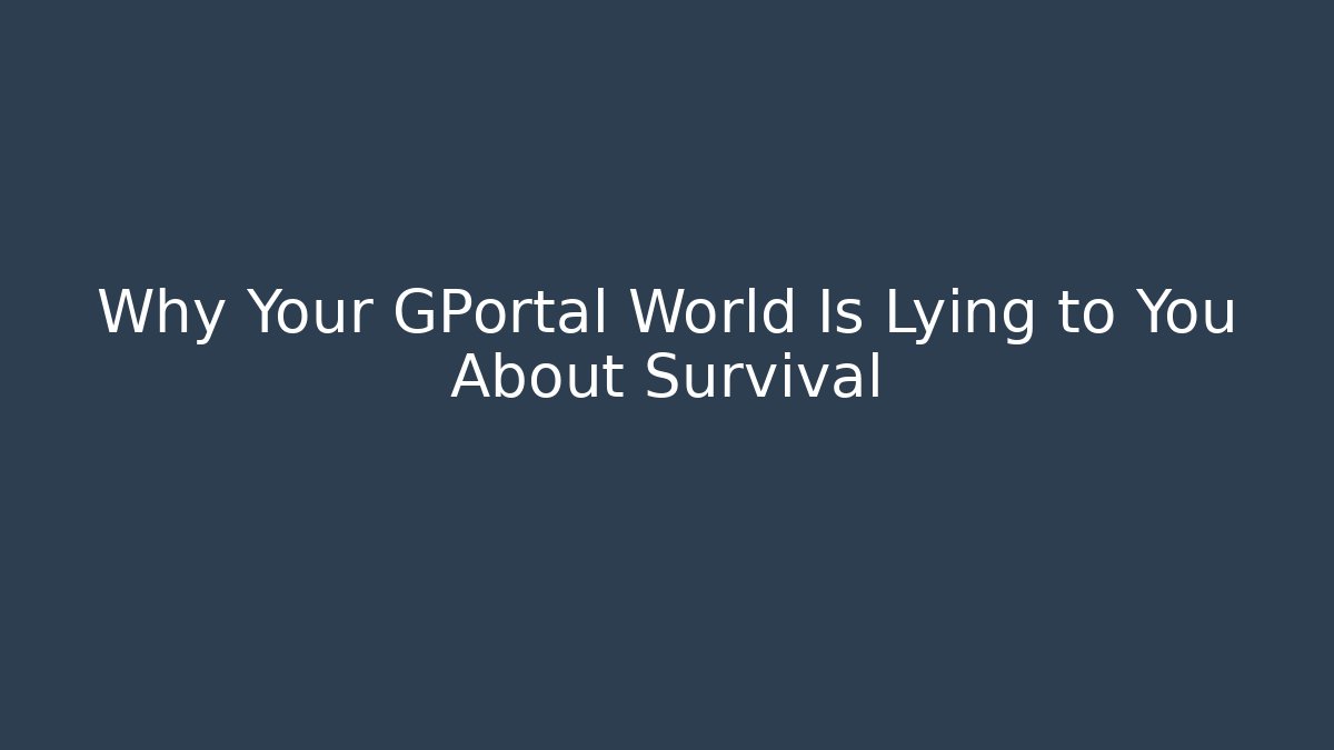Why Your GPortal World Is Lying to You About Survival