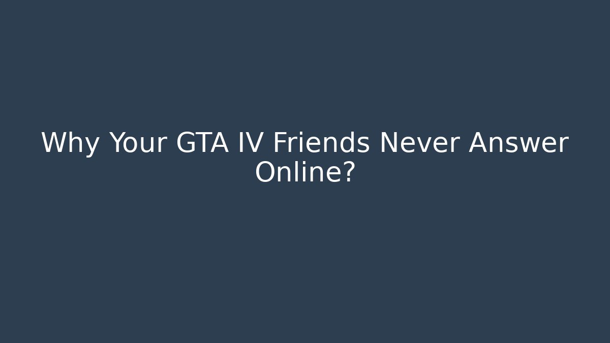 Why Your GTA IV Friends Never Answer Online?