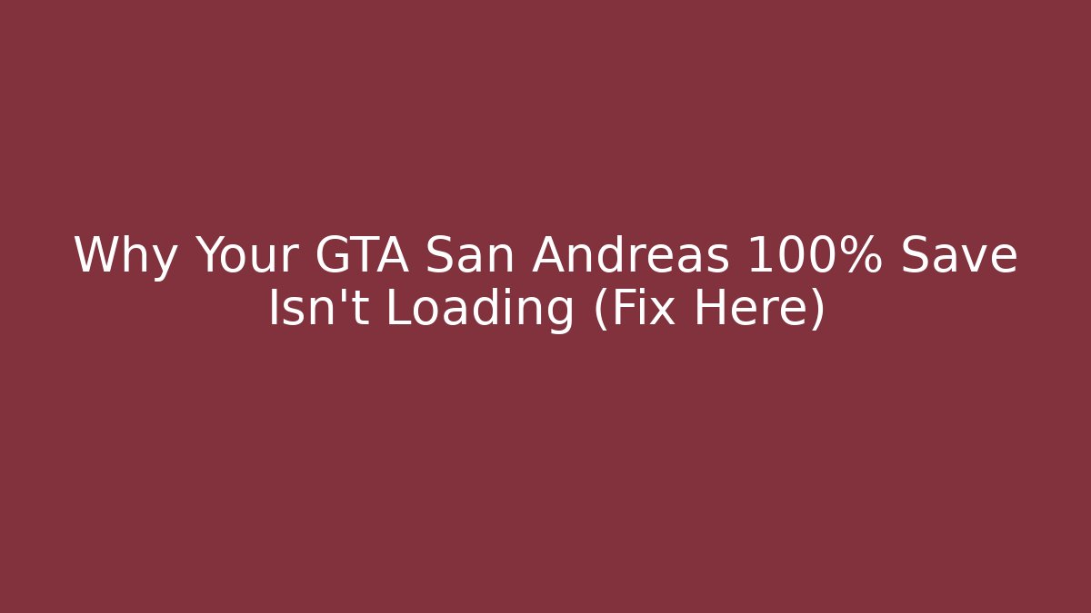Why Your GTA San Andreas 100% Save Isn't Loading (Fix Here)