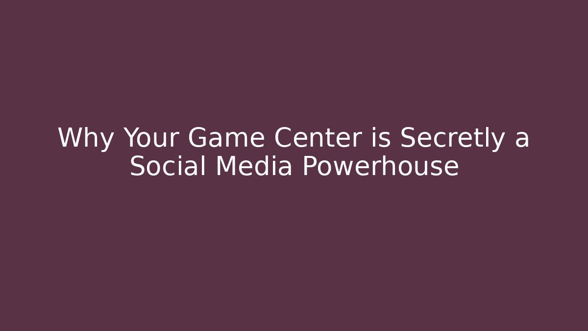 Why Your Game Center is Secretly a Social Media Powerhouse
