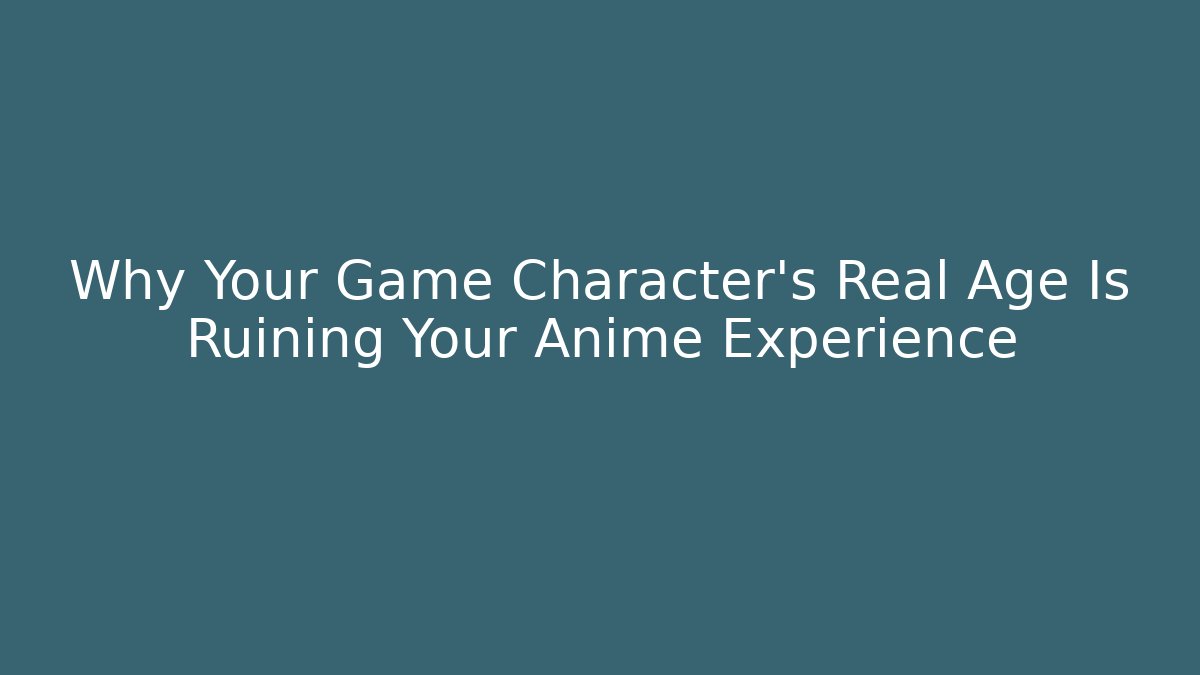 Why Your Game Character's Real Age Is Ruining Your Anime Experience