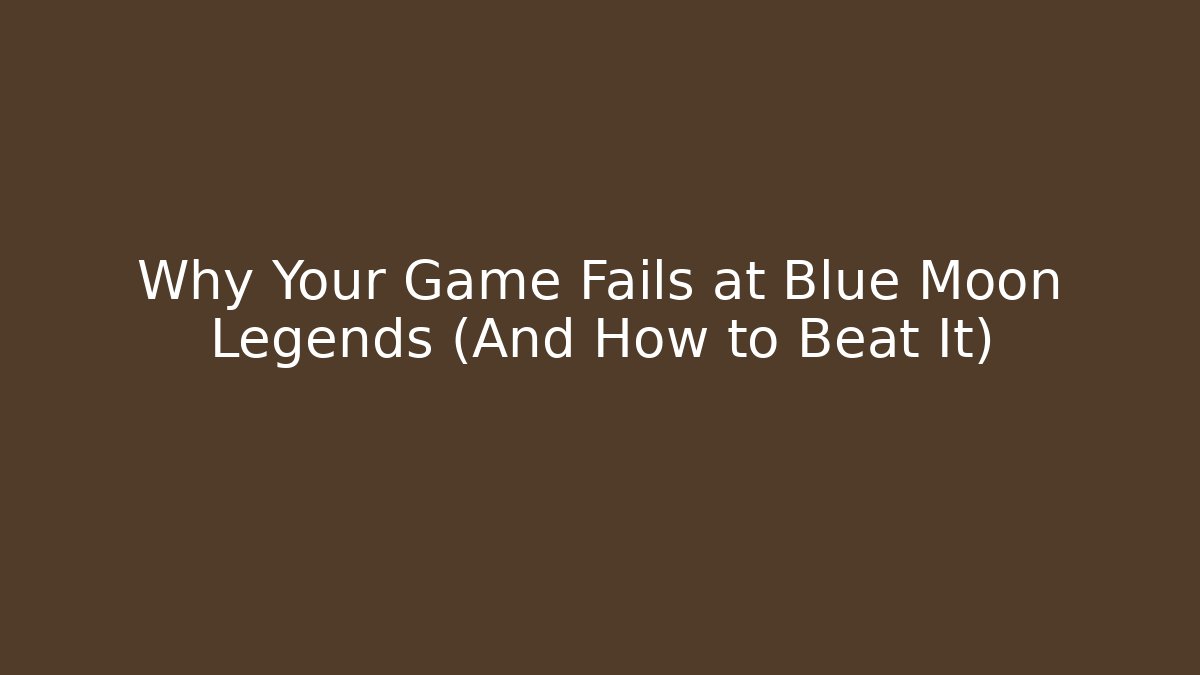Why Your Game Fails at Blue Moon Legends (And How to Beat It)
