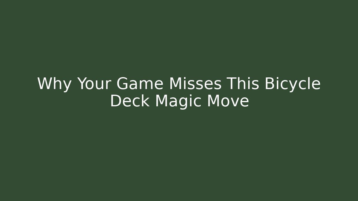 Why Your Game Misses This Bicycle Deck Magic Move