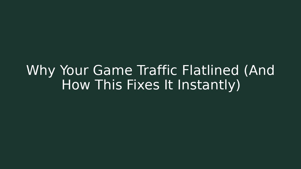 Why Your Game Traffic Flatlined (And How This Fixes It Instantly)