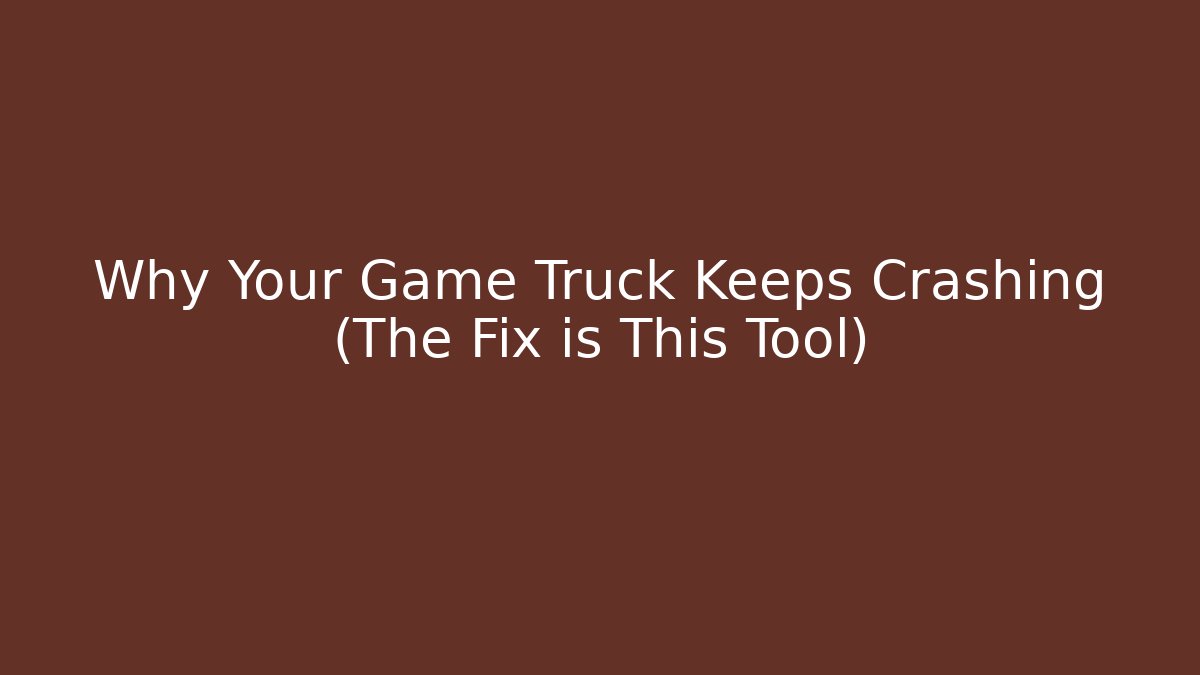 Why Your Game Truck Keeps Crashing (The Fix is This Tool)