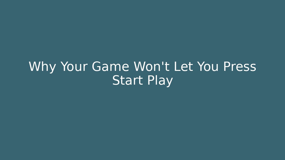 Why Your Game Won't Let You Press Start Play