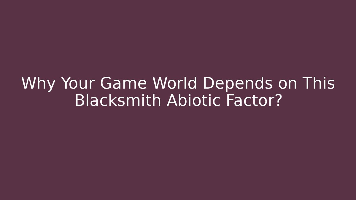 Why Your Game World Depends on This Blacksmith Abiotic Factor?