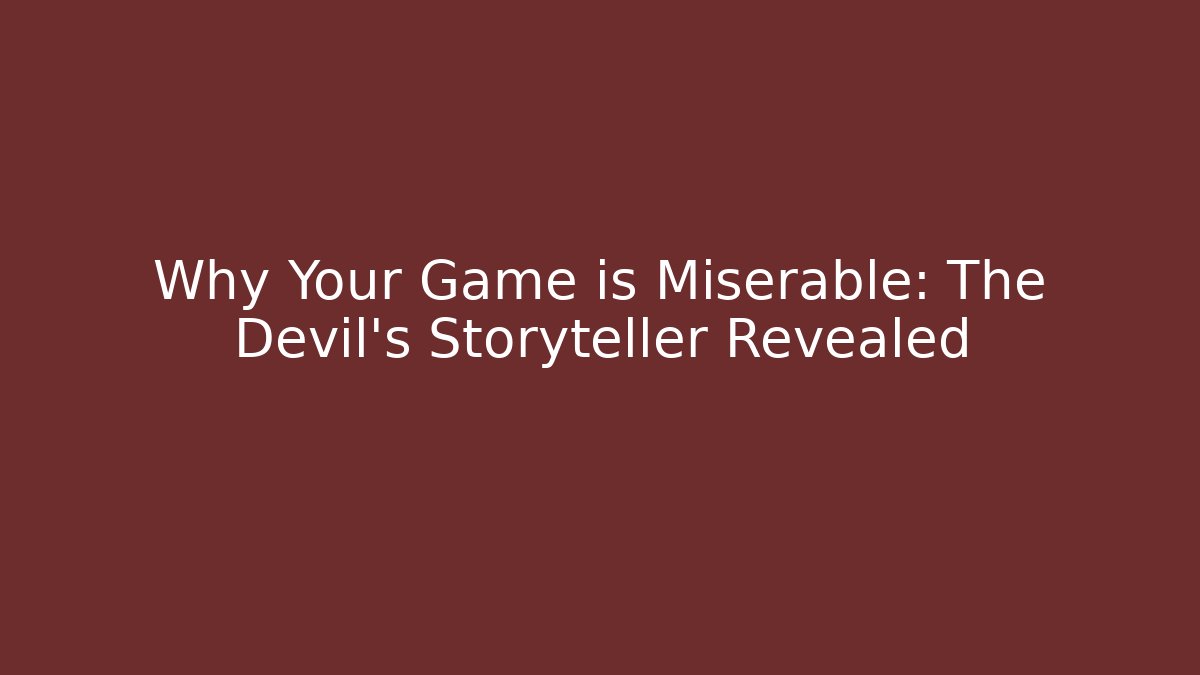 Why Your Game is Miserable: The Devil's Storyteller Revealed - Felix Cat Insurance