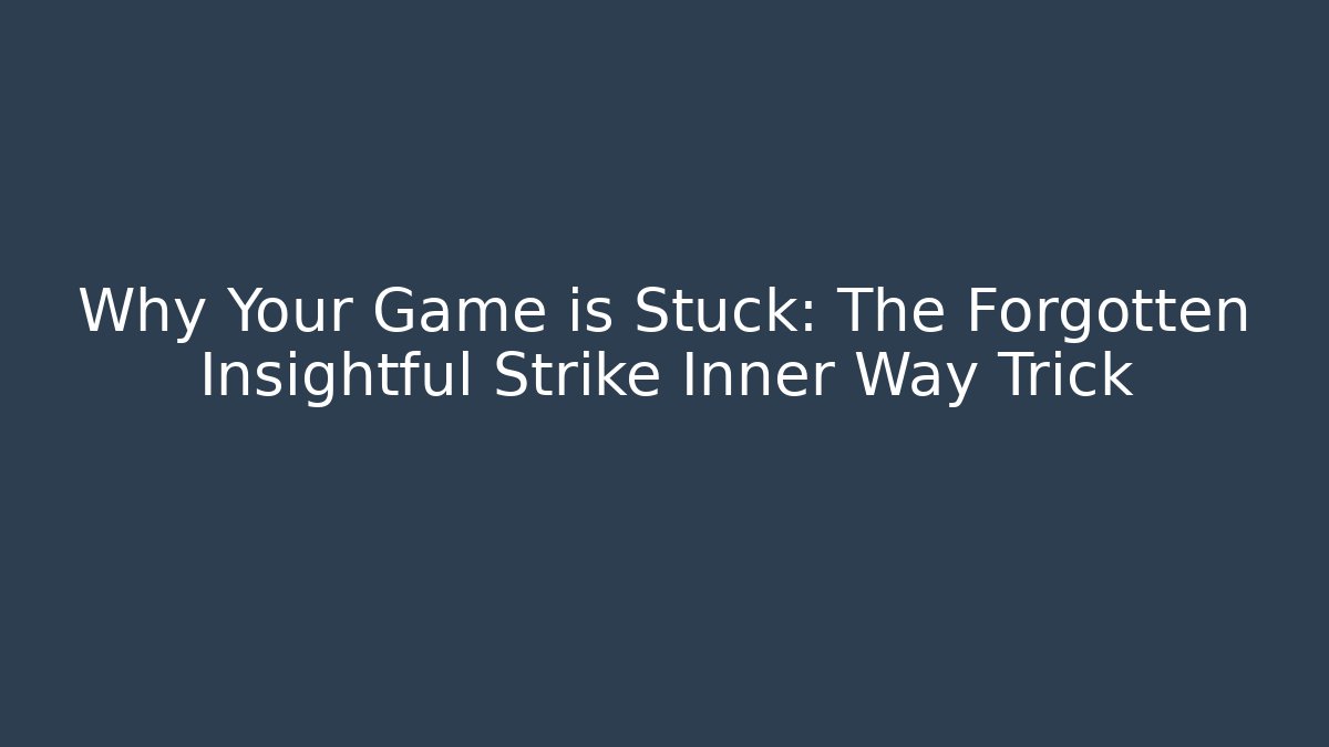 Why Your Game is Stuck: The Forgotten Insightful Strike Inner Way Trick - Felix Cat Insurance
