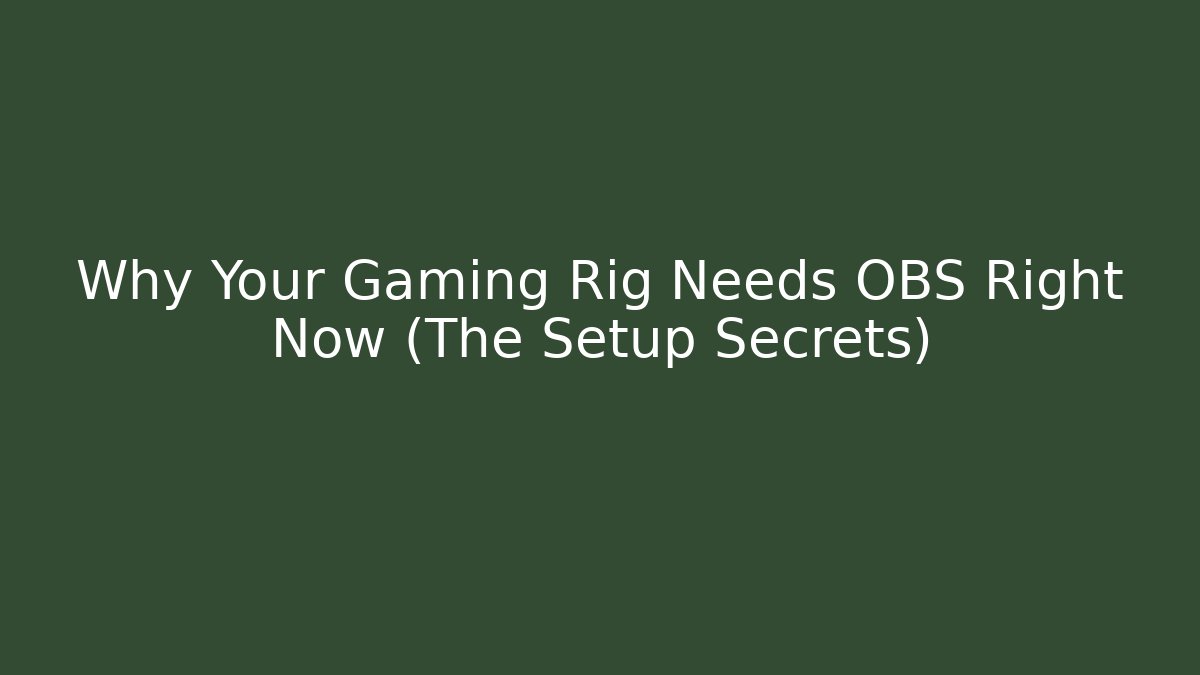 Why Your Gaming Rig Needs OBS Right Now (The Setup Secrets)