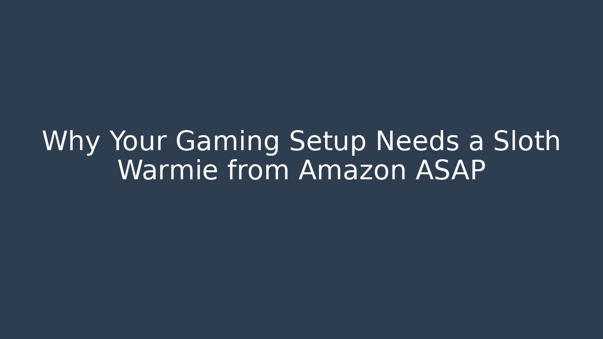 Why Your Gaming Setup Needs a Sloth Warmie from Amazon ASAP