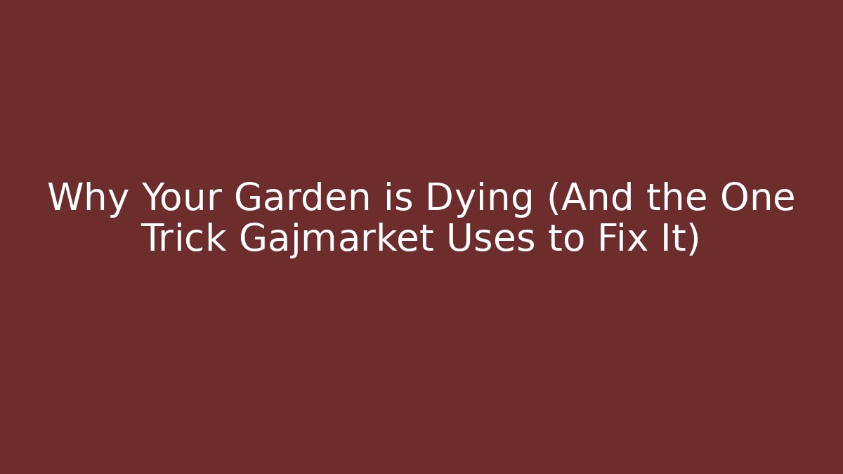 Why Your Garden is Dying (And the One Trick Gajmarket Uses to Fix It)