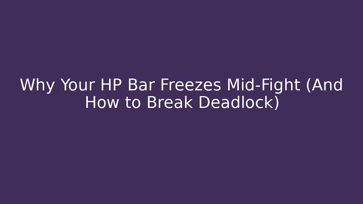 Why Your HP Bar Freezes Mid-Fight (And How to Break Deadlock)