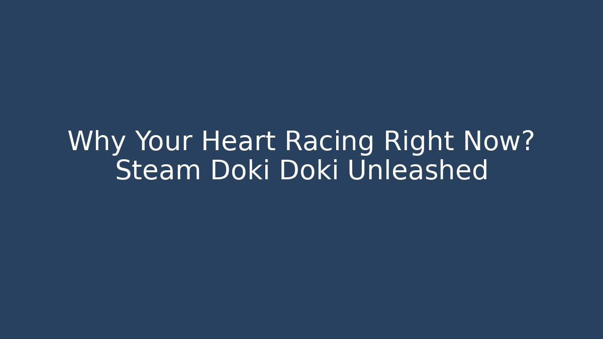 Why Your Heart Racing Right Now? Steam Doki Doki Unleashed