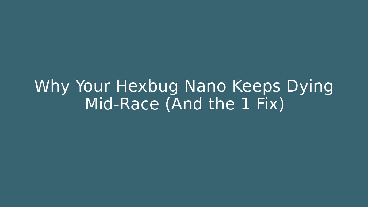 Why Your Hexbug Nano Keeps Dying Mid-Race (And the 1 Fix)