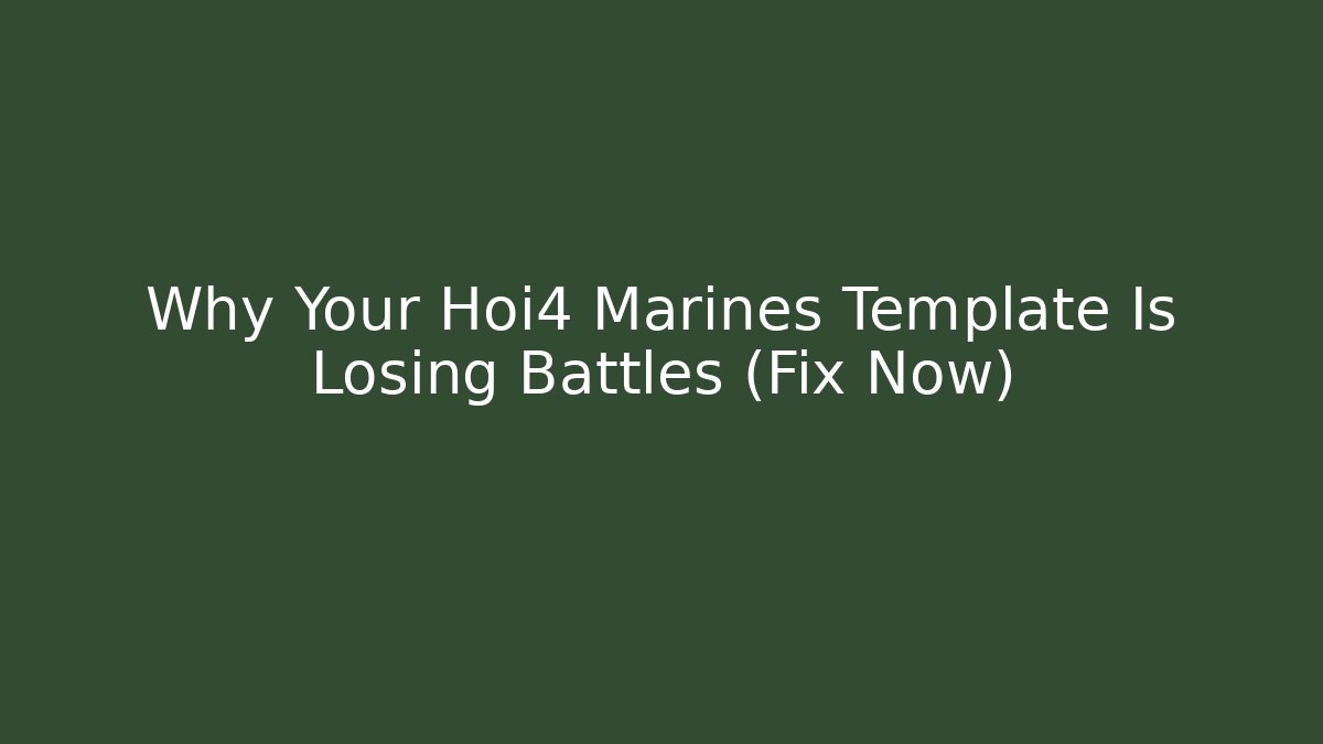 Why Your Hoi4 Marines Template Is Losing Battles (Fix Now)