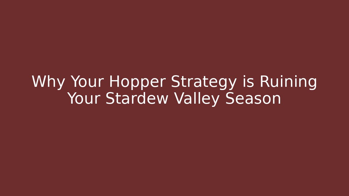Why Your Hopper Strategy is Ruining Your Stardew Valley Season