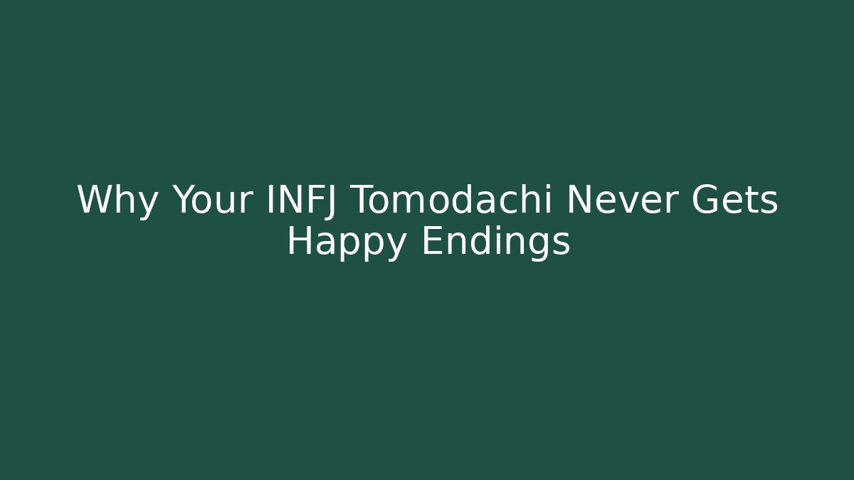 Why Your INFJ Tomodachi Never Gets Happy Endings