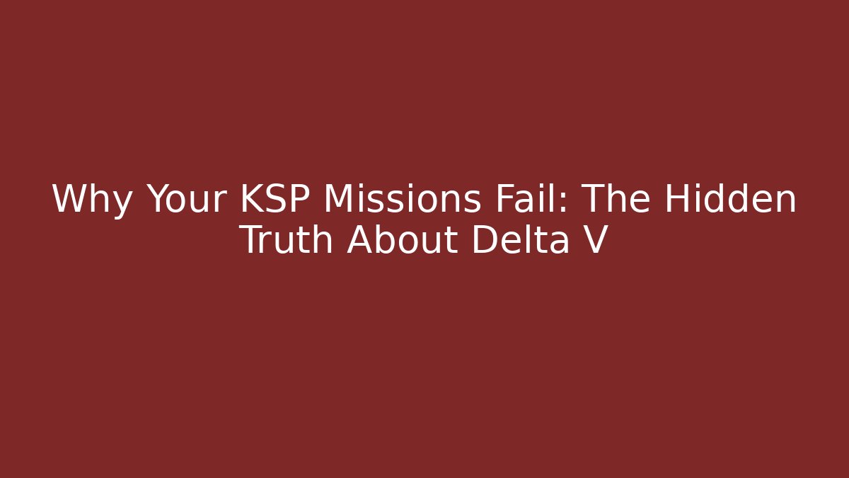 Why Your KSP Missions Fail: The Hidden Truth About Delta V - Felix Cat Insurance