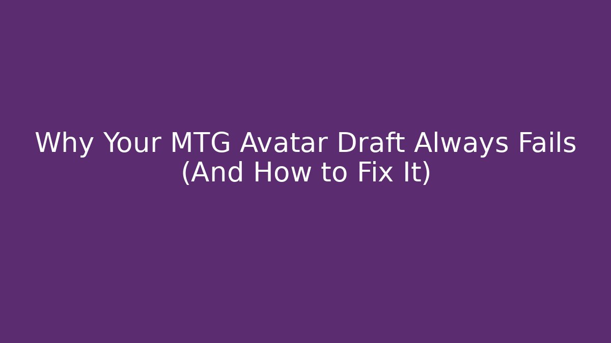 Why Your MTG Avatar Draft Always Fails (And How to Fix It)
