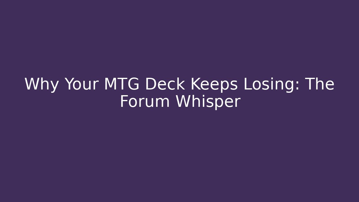 Why Your MTG Deck Keeps Losing: The Forum Whisper