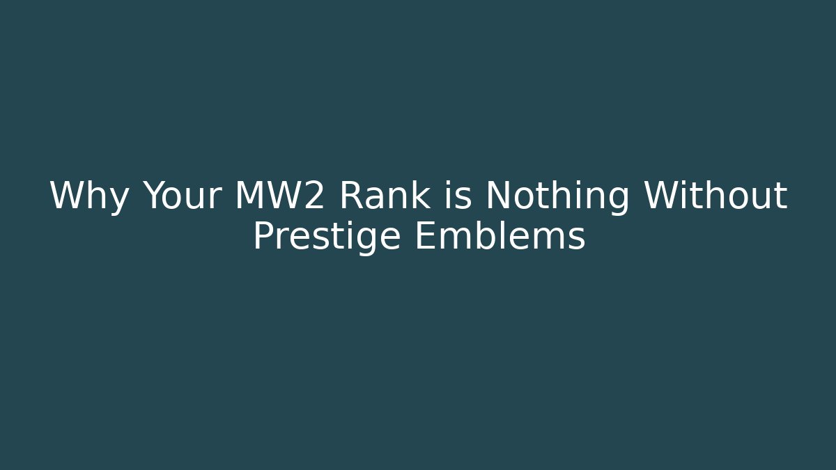 Why Your MW2 Rank is Nothing Without Prestige Emblems