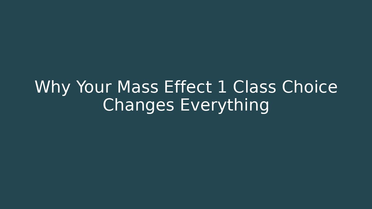 Why Your Mass Effect 1 Class Choice Changes Everything