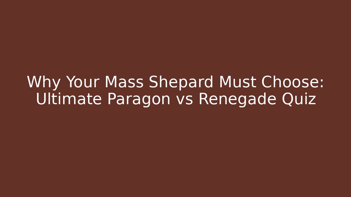 Why Your Mass Shepard Must Choose: Ultimate Paragon vs Renegade Quiz