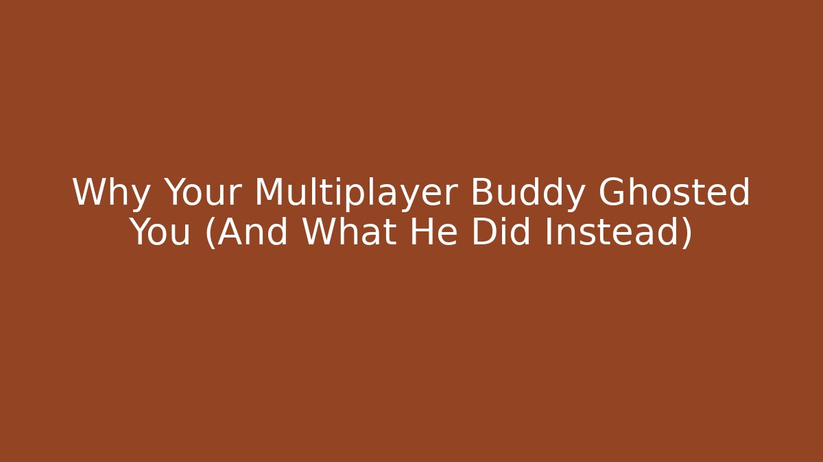 Why Your Multiplayer Buddy Ghosted You (And What He Did Instead)